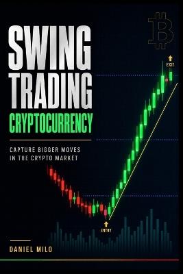 Swing Trading Cryptocurrency: Capture Bigger Moves in the Crypto Market - The Complete System for Entries, Exits, Risk Management, and Trading Psychology - Daniel Milo - cover