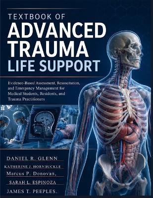 Textbook Of Advanced Trauma Life Support: Evidence-Based Assessment, Resuscitation, and Emergency Management for Medical Students, Residents, and Trauma Practitioners - Katherine J Hornbuckle,Marcus P Donovan,Sarah L Espinoza - cover