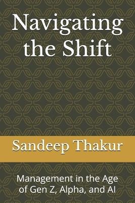 Navigating the Shift: Management in the Age of Gen Z, Alpha, and AI - Sandeep Thakur - cover