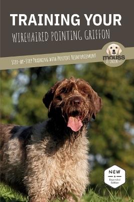 Training Your Wirehaired Pointing Griffon: Step-by-Step Training with Positive Reinforcement - Mouss Le Chien - cover