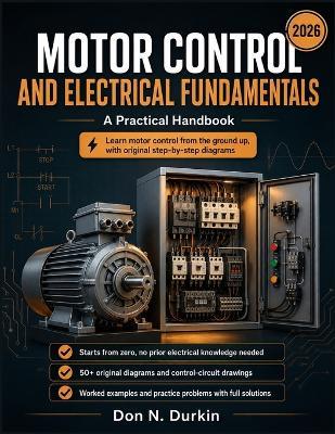 Motor Control and Electrical Fundamentals A Practical Handbook: A Ground-Up Guide to Industrial Starters, Control Circuits, Ladder Logic, and Motor Protection for Apprentices and Technicians - Don N Durkin - cover