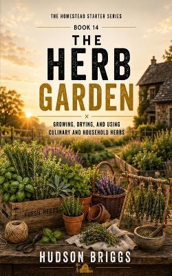 The Herb Garden: Growing, Drying, and Using Culinary and Household Herbs - Hudson Briggs - cover