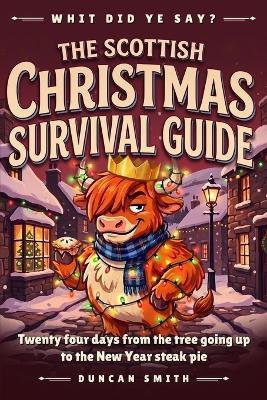 The Scottish Christmas Survival Guide: Twenty four days from the tree going up to the New Year steak pie - Duncan Smith - cover