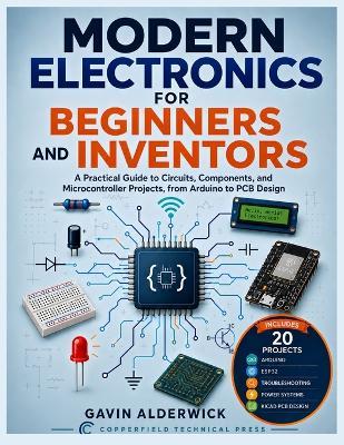 Modern Electronics for Beginners and Inventors: A Practical Guide to Circuits, Components, and Microcontroller Projects, from Arduino to PCB Design - Copperfield Technical Press,Gavin Alderwick - cover