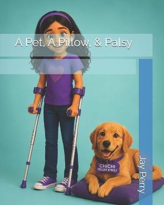 A Pet, A Pillow, And Palsy - Jay Perry - cover
