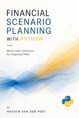 Financial Scenario Planning with Python: Monte Carlo Simulation for Corporate FP&A - Hayden Van Der Post - cover