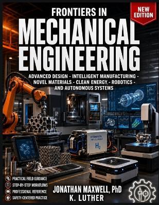 Frontiers in Mechanical Engineering: Advanced Design, Intelligent Manufacturing, Novel Materials, Clean Energy, Robotics, and Autonomous Systems - K Luther,Jonathan Maxwell - cover
