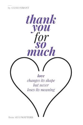 Thank you for so much: Love Changes Its Shape But Never Loses Its Meaning - Andres Vrant - cover