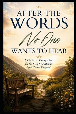 After the Words No One Wants to Hear: A Christian Companion for the First Few Months After Cancer Diagnosis - Steeple Publishing - cover
