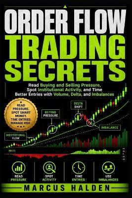 Order Flow Trading Secrets: Read Buying and Selling Pressure, Spot Institutional Activity, and Time Better Entries with Volume, Delta, and Imbalances - Marcus Halden - cover