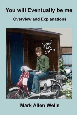 You will Eventually be me: Overview and Explanations - Mark Allen Wells,Mark Wells - cover