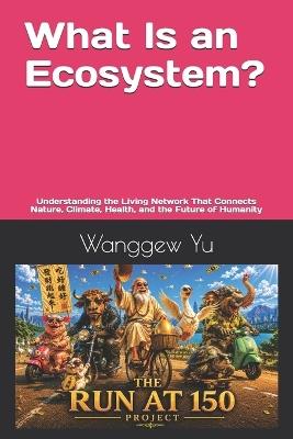 What Is an Ecosystem?: Understanding the Living Network That Connects Nature, Climate, Health, and the Future of Humanity - Wanggew Yu - cover
