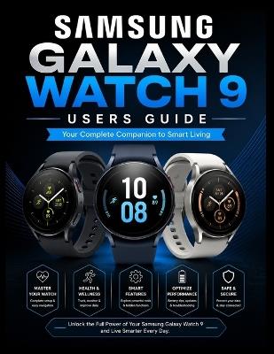 Samsung Galaxy Watch 9 Users Guide: Your complete companion to smart living - Alex Jason - cover