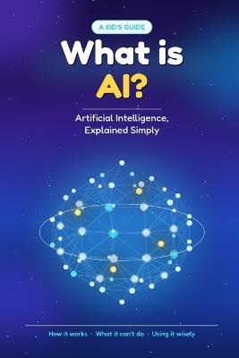 What Is AI?: Artificial Intelligence, Explained Simply - A Kid's Guide - Xavi Kasper - cover