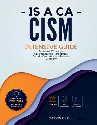 ISACA CISM Intensive Guide: Professional Training in Governance, Risk Management, Security Operations, and Business Continuity - Marvin Tulo - cover
