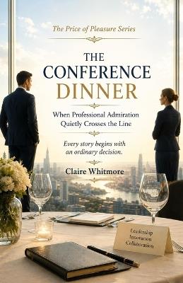 THE CONFERENCE DINNER When Professional Admiration Quietly Crosses the Line: Every legal dispute begins with an ordinary decision. - Claire Whitmore - cover