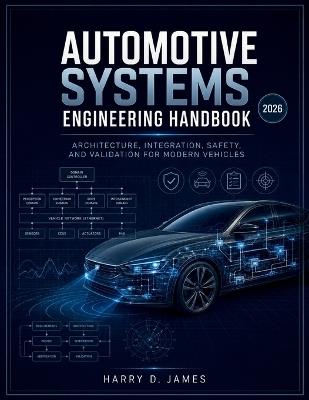 Automotive Systems Engineering Handbook: Architecture, Integration, and Validation for Modern Vehicles - Harry D James - cover