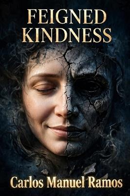 Feigned Kindness: The Warning That Could Save Your Marriage, Your Home, and Your Life. - Carlos Manuel Ramos Manuel Ramos - cover