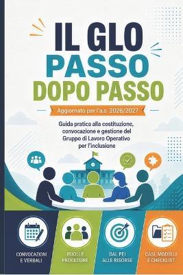 Il GLO passo dopo passo: Guida pratica aggiornata alla costituzione, convocazione e gestione del Gruppo di Lavoro Operativo per l'inclusione. Verbali, ruoli, procedure, casi svolti e checklist - Aa VV - cover