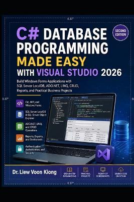 C# Database Programming Made Easy with Visual Studio 2026: Build Windows Forms Applications with SQL Server LocalDB, ADO.NET, LINQ, CRUD, Reports, and Practical Business Projects - Voon Kiong Liew - cover