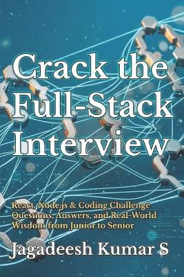 Crack the Full-Stack Interview: React, Node.js & Coding Challenge Questions, Answers, and Real-World Wisdom from Junior to Senior - Jagadeesh Kumar S - cover
