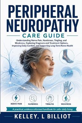 Peripheral Neuropathy Care Guide: Understanding Nerve Pain, Numbness, Tingling, and Weakness, Exploring Diagnosis and Treatment Options, Improving Daily Comfort, and Supporting Long-Term Nerve Health - Kelley L Billiot - cover