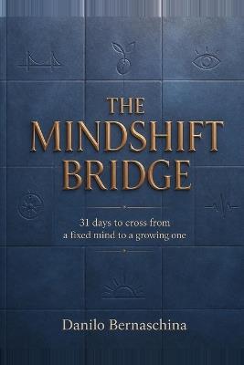 The Mindshift Bridge: 31 days to cross from a fixed mind to a growing one - one small shift at a time - Danilo Bernaschina - cover