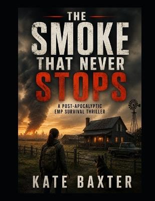 The Smoke That Never Stops: A Post-Apocalyptic EMP Survival Thriller - Kate Baxter - cover