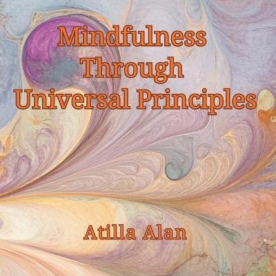 Mindfulness Through Universal Principles - Atilla Alan - cover