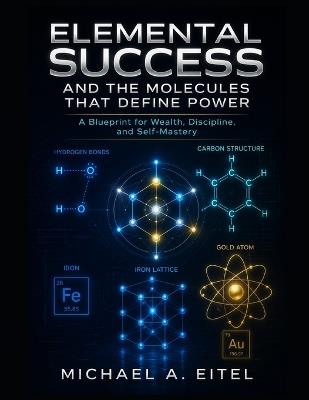 Elemental Success: and the molecules that define power - Michael A Eitel - cover