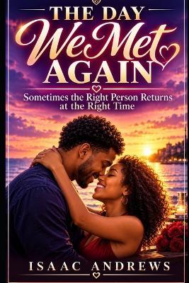 The Day We Met Again: Sometimes the Right Person Returns at the Right Time - Isaac Andrews - cover