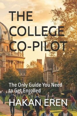 The College Co-Pilot: The Only Guide You Need to Get Enrolled - Hakan Eren - cover