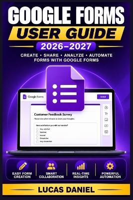Google Forms User Guide 2026-2027: Build Powerful Surveys, Quizzes, and Data Collection Tools Step by Step - Lucas Daniel - cover