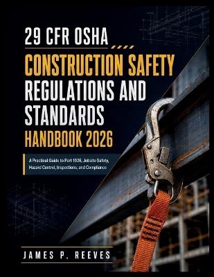 29 Cfr Osha Construction Safety Regulations And Standards Handbook 2026: A Practical Guide to Part 1926, Jobsite Safety, Hazard Control, Inspections, and Compliance - James P Reeves - cover
