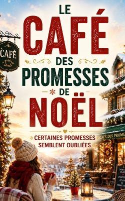 Le Café Des Promesses de Noël: Certaines promesses semblent oubliées... jusqu'à ce que Noël les ramène à la lumière - Laurent Desmazeau - cover
