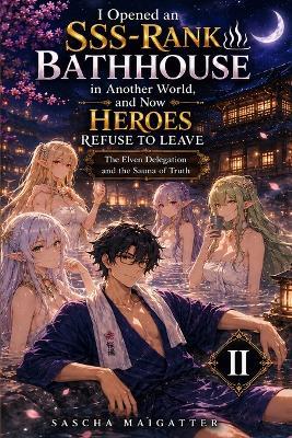 I Opened an SSS-Rank Bathhouse in Another World, and Now Heroes Refuse to Leave: The Elven Delegation and the Sauna of Truth - Sascha Maigatter - cover
