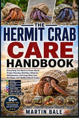 Hermit Crab Care Handbook: Everything You Need to Know About Proper Housing, Nutrition, Behavior, Maintenance, and Long-Term Care for Happy and Healthy Hermit Crabs. - Martin Bale - cover