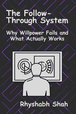 The Follow-Through System: Why Willpower Fails and What Actually Works - Rhyshabh Shah - cover