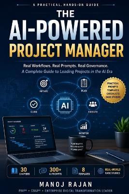 The AI-Powered Project Manager: Real Workflows. Real Prompts. Real Governance. - Manoj Rajan - cover