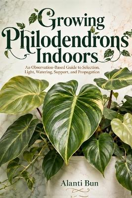 Growing Philodendrons Indoors: An Observation-Based Guide to Selection, Light, Watering, Support, and Propagation - Alanti Bun - cover
