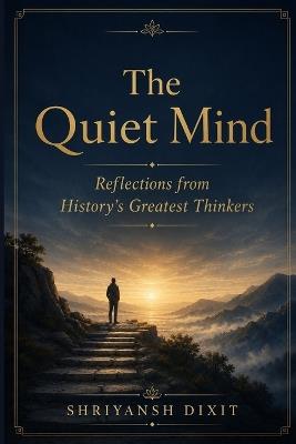 The Quiet Mind: 50 Original Philosophical Reflections and What They Mean - Shriyansh Dixit - cover