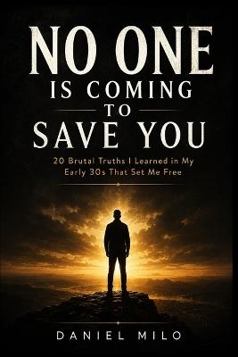 No One Is Coming to Save You: 20 Brutal Truths I Learned in My Early 30s That Set Me Free - Daniel Milo - cover