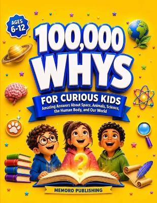100,000 Whys for Curious Kids: Subtitle: Amazing Answers About Space, Animals, Science, the Human Body, and Our World (Ages 6-12) - Memoro Publishing - cover