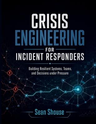 Crisis Engineering for Incident Responders - Sean Shouse - cover