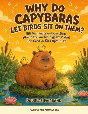 Capybara Curious: 150 Fun Facts and Questions About Capybaras for Curious Kids Ages 6-12 - Douglas Fairbank - cover