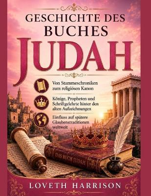 Geschichte Des Buches Judah: Von Stammeschroniken zum religiösen Kanon Könige, Propheten und Schriftgelehrte hinter den alten Aufzeichnungen Einfluss auf spätere Glaubenstraditionen weltweit - Loveth Harrison - cover