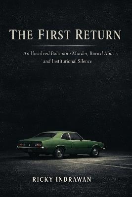 The First Return: An Unsolved Baltimore Murder, Buried Abuse, and Institutional Silence - Ricky Indrawan - cover