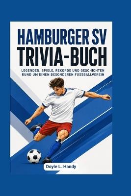Hamburger SV Trivia-Buch: Legenden, Spiele, Rekorde und Geschichten rund um einen besonderen Fußballverein - Doyle L Handy - cover