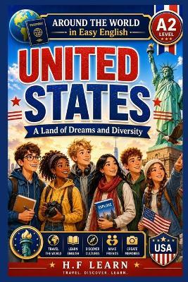 Around the World in Easy English: United States - A Land of Dreams and Diversity: An Exciting English Learning Adventure for Teenagers and Beginners Level A2 Learn English Through Stories, Book 17 - H F Learn - cover
