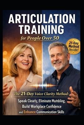 Articulation Training - for People over 50: The 21-Day Voice Clarity Method: Speak Clearly, Eliminate Mumbling, Master Pronunciation, and Build Confident Workplace Communication Skills - Andrew Nichols - cover